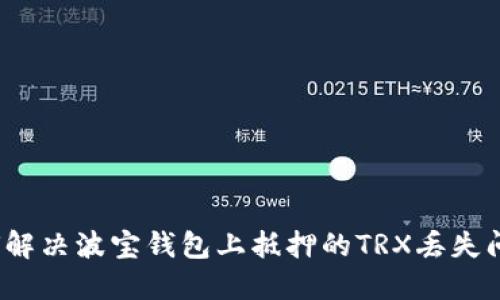 如何解决波宝钱包上抵押的TRX丢失问题？