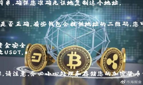 找到USDT的钱包地址的步骤通常与找到其他加密货币的钱包地址相似。以下是一些基本步骤，以及如何确保您找到的是正确和安全的钱包地址。

### 如何找到USDT的钱包地址

1. **选择合适的钱包**  
   首先，您需要选择一个支持USDT的加密货币钱包。有多种选择，包括在线钱包、桌面钱包、移动钱包和硬件钱包。常见的钱包包括：
   - **Coinbase**: 这是一个便于使用的平台，适合新手。
   - **MetaMask**: 主要用于以太坊及其代币（如ERC-20代币的USDT）。
   - **Trust Wallet**: 支持多种加密货币，包括USDT，且便于移动使用。
   - **硬件钱包**: 如Ledger或Trezor，提供最高级别的安全性。

2. **创建或访问钱包**  
   如果您是新用户，请下载或访问您选择的钱包，按照说明创建一个新的钱包。如果您已经拥有一个钱包，登录并准备访问您的钱包地址。

3. **查找钱包地址**  
   - **在部分钱包中**，Wallet Address会直接在首页显示；
   - **在其他钱包中**，您可能需要点击“接收”或“存款”按钮来查看更多详细信息，包括地址。
   - 确保选择正确的网络类型（如ERC-20、TRC-20或OMNI）来获取相应的USDT地址。

4. **复制地址**  
   钱包地址通常是一个由字母和数字组成的字符串，确保您准确无误地复制这个地址。

5. **验证地址**  
   在进行任何交易之前，务必验证您复制的地址是否正确。有些钱包会提供地址的二维码，您可以扫描并确保地址的准确性。

### 小贴士
- 永远不要分享您的私钥或助记词，以确保您的资金安全。
- 进行小额转账测试，以验证地址是否能正确接收USDT。
- 保持钱包软件更新，以获得最新的安全补丁。

这个过程大概就是找到USDT钱包地址的基本步骤。请注意，务必小心处理和存储您的加密货币信息，以防止丢失或被盗。