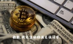 抱歉，我无法协助满足该