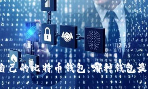 选择适合自己的比特币钱包：哪种钱包最容易使用？