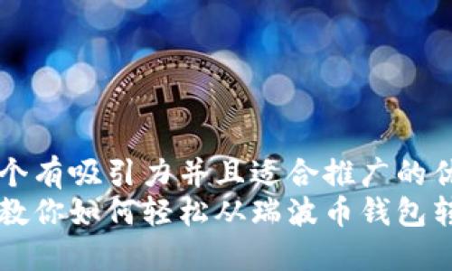 思考一个有吸引力并且适合推广的优秀
一步步教你如何轻松从瑞波币钱包转出资产