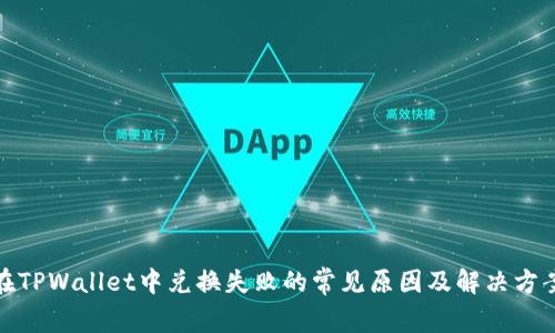 在TPWallet中兑换失败的常见原因及解决方案