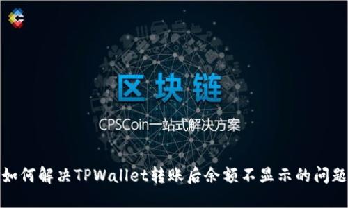 如何解决TPWallet转账后余额不显示的问题