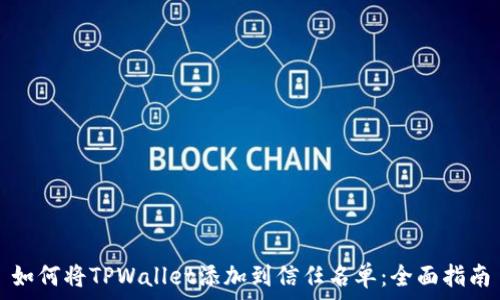   
如何将TPWallet添加到信任名单：全面指南