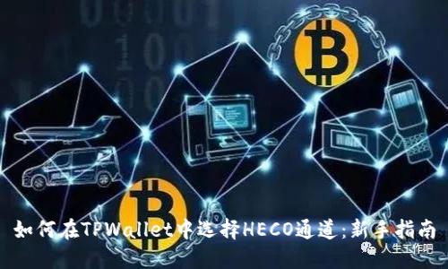 如何在TPWallet中选择HECO通道：新手指南