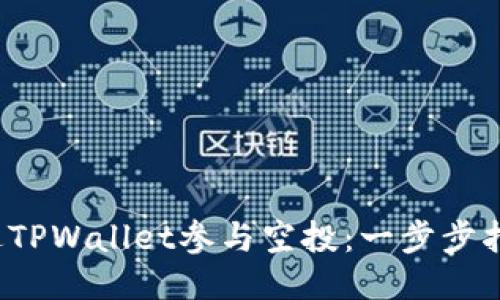  如何通过TPWallet参与空投：一步步指导与技巧