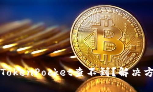 火币代币TokenPocket查不到？解决方案与解析