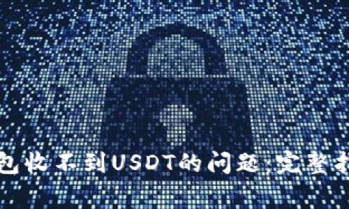 解决小狐狸钱包收不到USDT的问题：完整指南与常见问答