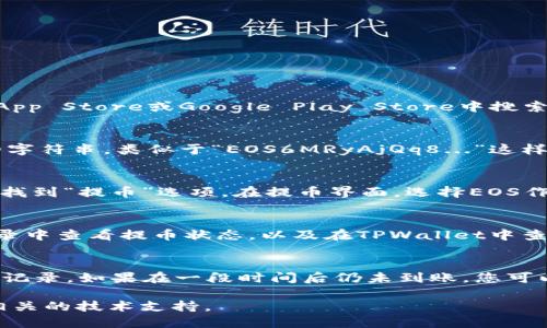 要将EOS货币提到TPWallet（TP钱包），您需要遵循以下步骤：

步骤一：下载并安装TPWallet
首先，您需要在您的手机上下载TPWallet应用。TPWallet是一款多功能的钱包应用，支持EOS及其他多种数字货币。您可以在Apple App Store或Google Play Store中搜索“TPWallet”，下载并安装它。在安装完成后，打开应用并创建一个新钱包或恢复已有钱包。

步骤二：获取EOS钱包地址
在TPWallet中，您需要找到您的EOS钱包地址。通常，您可以在主屏幕或账户页面找到您的地址。这个地址通常是一个以“EOS”开头的字符串，类似于“EOS6MRyAjQq8...”这样的格式。请记住，确保您复制的是正确的地址，以避免任何交易错误。

步骤三：从其他钱包或交易所提取EOS
如果您已经在其他钱包或交易所（例如Binance、Huobi等）持有EOS货币，您需要将这些币提到您的TPWallet。登录您的交易所账户，找到“提币”选项。在提币界面，选择EOS作为提币的币种，然后粘贴您在TPWallet中获取的EOS钱包地址。在确认提币数量后，请确保所有信息都正确无误，然后提交提币请求。

步骤四：确认交易
一旦您提交了提币请求，您需要等待网络确认。这通常需要几分钟到几小时不等，取决于网络的繁忙程度。您可以在交易所的交易记录中查看提币状态，以及在TPWallet中查看EOS是否到账。

步骤五：检查TPWallet是否到账
最后，您可以在TPWallet的主页面上看到您的EOS余额。如果EOS已成功提到您的TPWallet，您应该能在此处查看到相关余额和交易记录。如果在一段时间后仍未到账，您可以根据交易所提供的交易ID去区块浏览器中查找交易状态，确保交易已成功处理。

通过以上步骤，您可以顺利将EOS提到TPWallet中进行管理和使用。如果在过程遇到问题，请参考TPWallet的官方帮助文档或联系相关的技术支持。