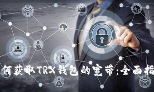 如何获取TRX钱包的宽带：全面指南
