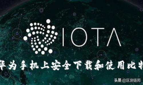 如何在华为手机上安全下载和使用比特币钱包
