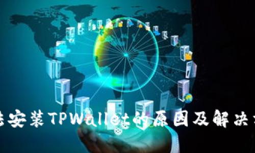 无法安装TPWallet的原因及解决方案
