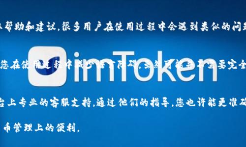在面对TPWallet界面语言不通的问题时，您可以通过以下几种方法来解决：

1. 使用在线翻译工具
如果您不懂英文，首先可以借助在线翻译工具，如Google翻译或百度翻译，将网页内容翻译成中文。这些工具提供了便捷的功能，能够为您翻译整个网页，您只需将TPWallet的网页链接粘贴到翻译工具中即可。虽然翻译的准确性可能有所欠缺，但大多数情况下，您可以通过这些翻译理解网站的主要功能和操作步骤。

2. 找到中文用户指南
许多加密钱包和交易平台会提供中文用户指南或使用手册。您可以在TPWallet的官方网站或相关社区中寻找是否有中文版本的文档。查看这些指南，能够帮助您熟悉钱包的基本操作，包括如何创建钱包、充值、提现等。

3. 参与中文社区
加入与TPWallet相关的中文社区或论坛，比如微信群、QQ群或Reddit中的相关分板块。在这些社区中，您可以与其他用户交流，获取帮助和建议。很多用户在使用过程中会遇到类似的问题，他们的经验和分享往往能为您提供快速的解决方案。

4. 学习基本的英语术语
为了更好地使用TPWallet，您可以学习一些基本的加密货币相关英语术语。了解常见的词汇如“钱包”、“转账”、“资产”等，可以帮助您在使用过程中减少语言障碍。虽然可能并不需要完全掌握英语，但至少熟悉一些常见词汇会让您在使用钱包时更加得心应手。

5. 寻求专业帮助
如果以上方法仍然无法解决您的问题，您可以寻求专业人士的帮助。这可以是您身边的朋友、熟悉加密货币的人，或是商业服务平台上专业的客服支持。通过他们的指导，您也许能更准确地理解TPWallet的各项功能。

总之，虽然TPWallet可能以英文为主，但通过上述方法，您仍然可以顺利上手使用这款工具。解决语言障碍后，您能够享受到数字货币管理上的便利。