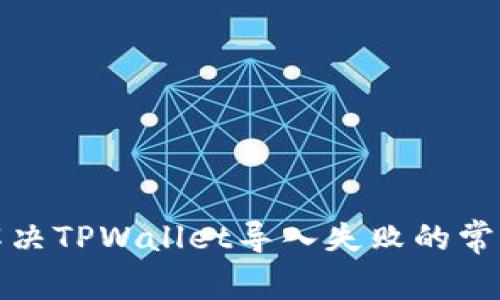 如何解决TPWallet导入失败的常见问题