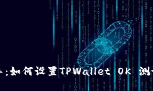 全面指导：如何设置TPWallet OK 测试链节点