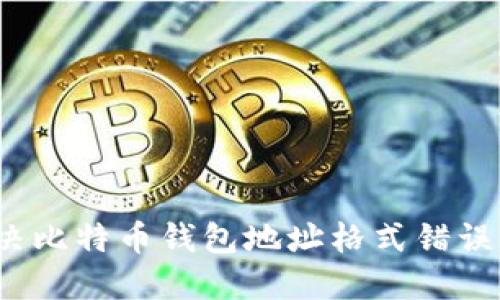 如何解决比特币钱包地址格式错误的问题？