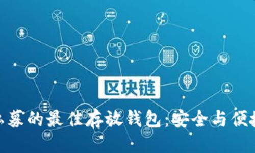 与关键词

探索比特币私募的最佳存放钱包：安全与便捷的完美结合