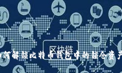 如何解锁比特币钱包中的锁仓资产？