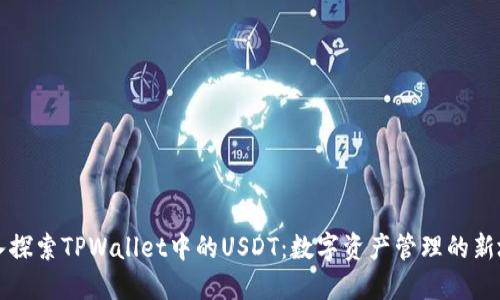 深入探索TPWallet中的USDT：数字资产管理的新境界