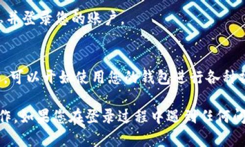 要登录TPWallet，您可以按照以下步骤在电脑上进行操作：

1. **访问TPWallet官方网站**：
   打开您的网页浏览器，输入TPWallet的官方网站链接，确保链接是正确和安全的。

2. **找到登录选项**：
   在TPWallet的首页上，通常会在右上角找到“登录”按钮或相关选项，点击即可进入登录页面。

3. **输入账户信息**：
   在登录页面，您需要输入您的账户信息，包括您的电子邮件地址和密码。请确保输入的密码是正确的。

4. **双重身份验证（如果启用）**：
   如果您设置了双重身份验证，系统可能会要求您输入验证码。请查看您的邮箱或您设置的身份验证应用获取验证码。

5. **点击登录**：
   输入所有信息后，点击“登录”按钮，系统将验证您的信息并登录您的账户。

6. **登录成功**：
   如果信息验证通过，您将成功进入TPWallet的用户界面，可以开始使用您的钱包进行各种操作。

请注意，确保您的网络连接稳定，并在安全的环境中进行操作。如果您在登录过程中遇到任何问题，您可以参考TPWallet的帮助中心或联系客服获取支持。