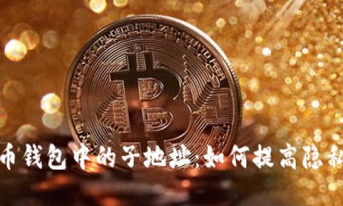 探索比特币钱包中的子地址：如何提高隐私与安全性