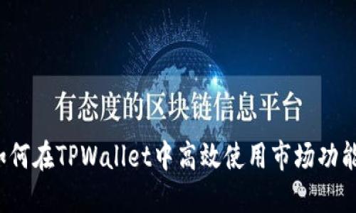 如何在TPWallet中高效使用市场功能？