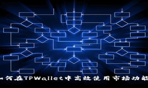 如何在TPWallet中高效使用市场功能？