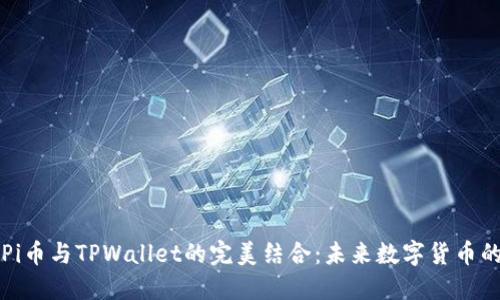 探索Pi币与TPWallet的完美结合：未来数字货币的潜力