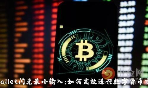  
TPWallet闪兑最小输入：如何高效进行数字货币交易？