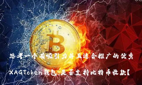 思考一个有吸引力并且适合推广的优秀

XAGToken钱包：是否支持比特币收款？