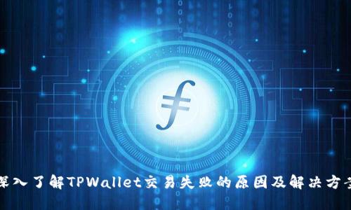 深入了解TPWallet交易失败的原因及解决方案
