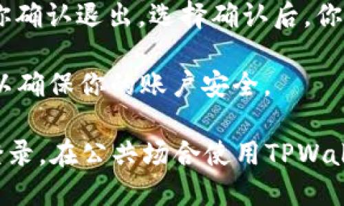 退出登录可以采取以下几个简单步骤：

1. **打开TPWallet应用**：首先，确保你已经打开TPWallet应用程序。

2. **进入个人信息页**：在应用的主界面，找到并点击右上角的个人头像或“我”部分，进入个人信息页面。

3. **找到退出登录选项**：在个人信息页面中，向下滚动，直到你找到“设置”或“退出登录”选项。

4. **确认退出**：点击“退出登录”后，应用可能会要求你确认退出。选择确认后，你将成功退出登录状态。

5. **关闭应用**（可选）：建议在退出后，关闭应用程序以确保你的账户安全。

注意：退出登录后，你需要重新输入账户信息才能再次登录。在公共场合使用TPWallet时，请务必确保你已退出登录，以保护你的账户安全。