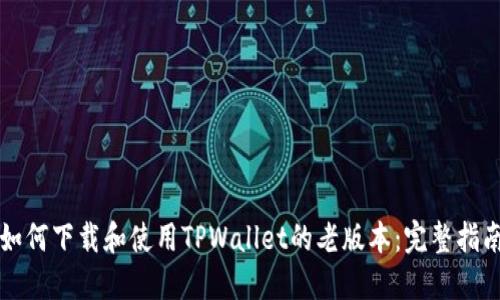 如何下载和使用TPWallet的老版本：完整指南
