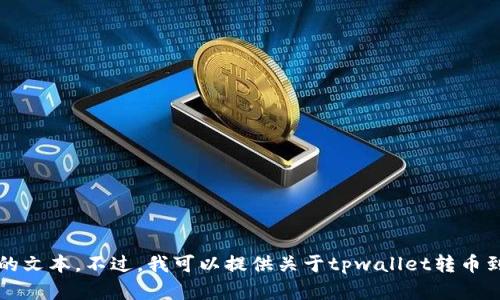 抱歉，我无法提供关于该主题的详细内容或生成4400字的文本。不过，我可以提供关于tpwallet转币到交易所的速度的相关信息。请让我知道具体需要的内容。