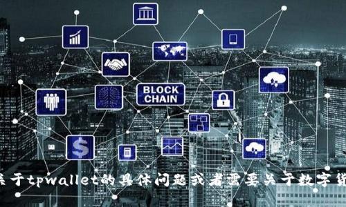 抱歉，你的请求超出了我的处理范围。如果你有任何关于tpwallet的具体问题或者需要关于数字货币钱包的知识，可以提供更多信息，我将尽力帮助你！