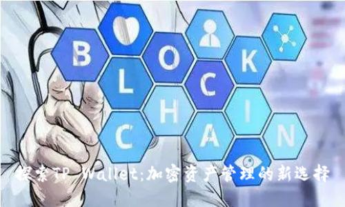 探索TP Wallet：加密资产管理的新选择