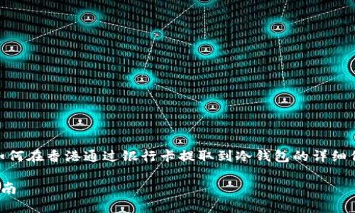 在这里，我将为您提供关于USDT（泰达币）如何在香港通过银行卡提取到冷钱包的详细信息，并围绕这一主题发布相关问题和解答。

在香港银行卡提取USDT到冷钱包的完整指南