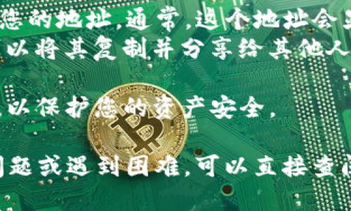 要查看TPWallet地址，您可以通过以下步骤进行操作：

1. **下载并安装TPWallet应用**：您可以在App Store（对于iOS设备）或Google Play Store（对于Android设备）中搜索“TPWallet”并下载。

2. **创建或导入钱包**：打开TPWallet应用后，您可以选择创建新钱包或导入现有的钱包。如果是新钱包，系统会随机生成一个地址，并为您提供助记词。

3. **查看钱包地址**：
   - 如果您已经创建或导入钱包，您可以在钱包主页上看到您的地址。通常，这个地址会显示在屏幕的顶部或用户的个人资料部分。
   - 点击“接收”或“收款”选项，您将看到您的公钥地址，您可以将其复制并分享给其他人，用于接收数字资产。

4. **注意安全**：确保您保管好您的助记词和私钥，避免泄露，以保护您的资产安全。

以上是查看和获取TPWallet地址的一般步骤。如果您有特定问题或遇到困难，可以直接查阅TPWallet的官方文档或支持页面。