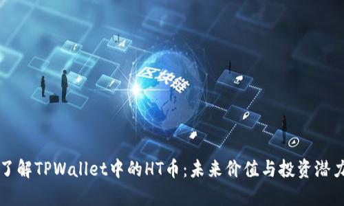 深入了解TPWallet中的HT币：未来价值与投资潜力分析