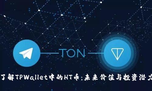 深入了解TPWallet中的HT币：未来价值与投资潜力分析