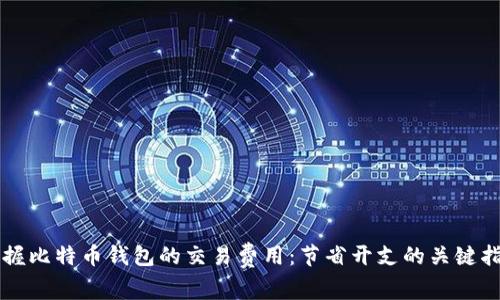 掌握比特币钱包的交易费用：节省开支的关键指南
