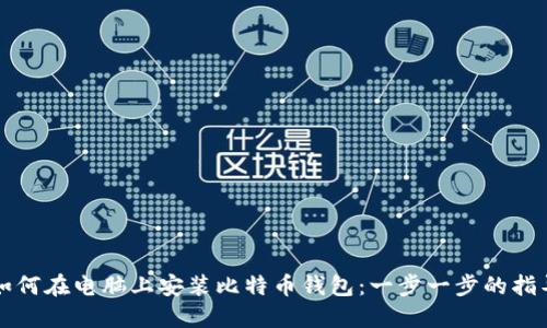 如何在电脑上安装比特币钱包：一步一步的指导