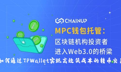 如何通过TPWallet实现高效低成本的转币交易