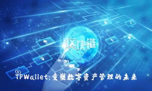 TPWallet：重塑数字资产管理的未来