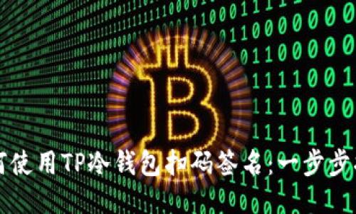 如何使用TP冷钱包扫码签名：一步步指南