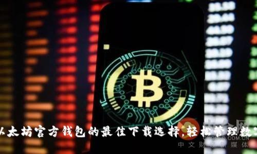 探索以太坊官方钱包的最佳下载选择，轻松管理数字资产