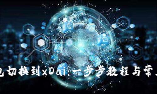 以太坊钱包切换到xDai：一步步教程与常见问题解答