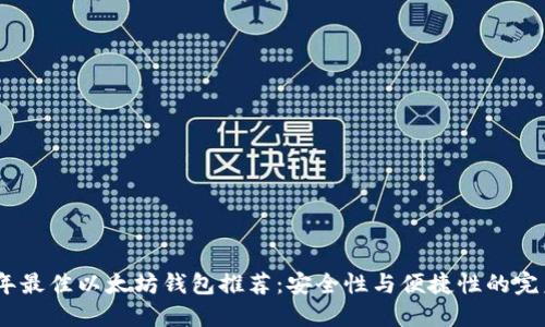 2023年最佳以太坊钱包推荐：安全性与便捷性的完美结合