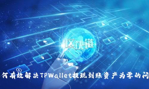如何有效解决TPWallet提现到账资产为零的问题