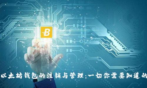以太坊钱包的注销与管理：一切你需要知道的